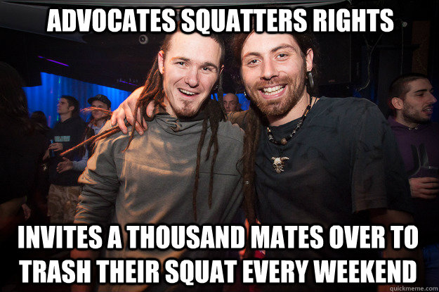 ADVOCATES SQUATTERS RIGHTS INVITES A THOUSAND MATES OVER TO TRASH THEIR SQUAT EVERY WEEKEND  Cool Psytrance Bros