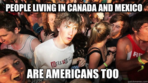 People living in Canada and Mexico are Americans too  Sudden Clarity Clarence