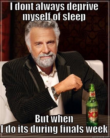 I DONT ALWAYS DEPRIVE MYSELF OF SLEEP BUT WHEN I DO ITS DURING FINALS WEEK The Most Interesting Man In The World