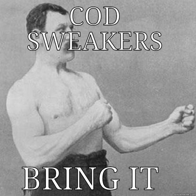 COD SWEAKERS BRING IT  overly manly man