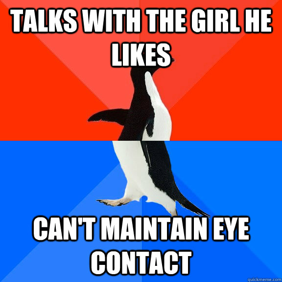 Talks with the girl he likes can't maintain eye contact - Talks with the girl he likes can't maintain eye contact  Socially Awesome Awkward Penguin