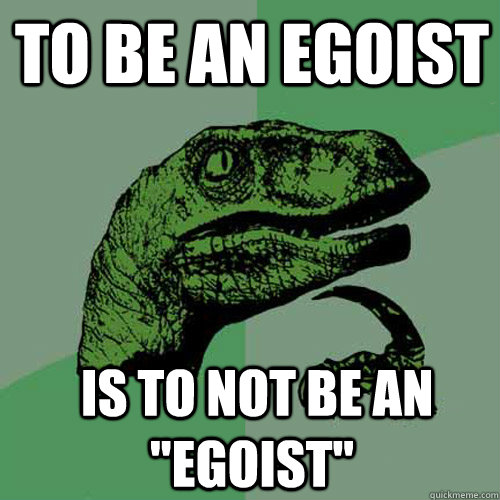 to be an egoist  is to not be an 