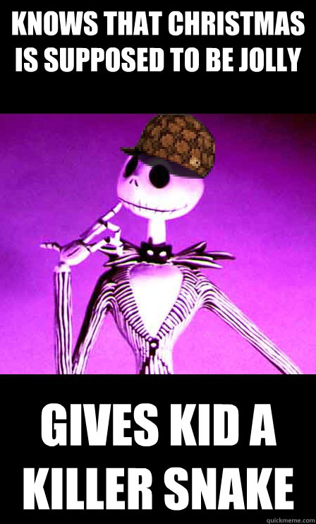KNOWS THAT CHRISTMAS IS SUPPOSED TO BE JOLLY GIVES KID A KILLER SNAKE  Scumbag Jack Skellington