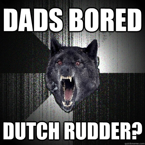 dads bored dutch rudder? - dads bored dutch rudder?  Insanity Wolf bangs Courage Wolf