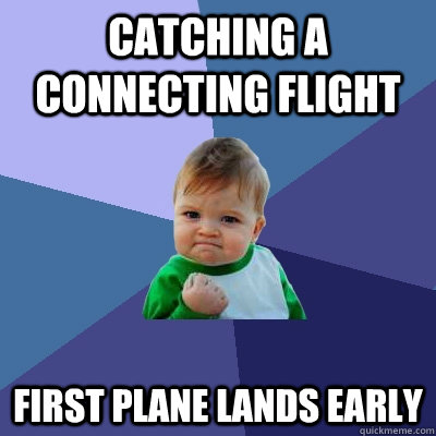 CATCHING A CONNECTING FLIGHT FIRST PLANE LANDS EARLY - CATCHING A CONNECTING FLIGHT FIRST PLANE LANDS EARLY  Success Kid