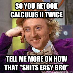 So you retook calculus II twice Tell me more on how that 