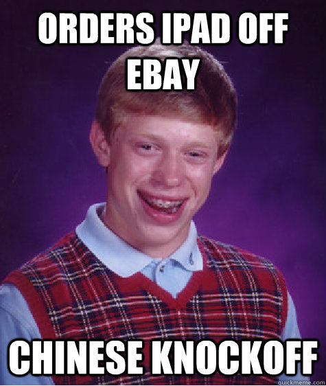 orders ipad off ebay Chinese knockoff  - orders ipad off ebay Chinese knockoff   Bad Luck Brian