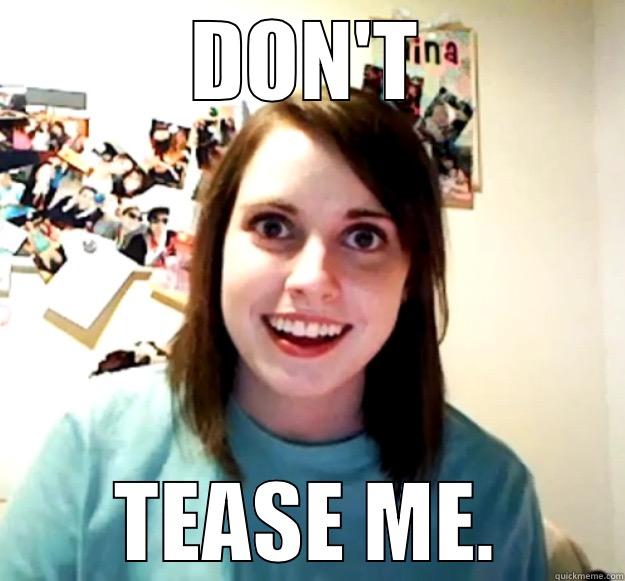 DON'T TEASE ME. Overly Attached Girlfriend