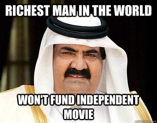 Richest man in the world won't fund independent movie  king of qatar