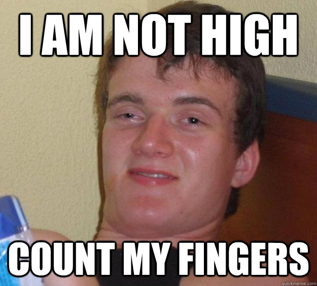 i am not high count my fingers - i am not high count my fingers  10 Guy