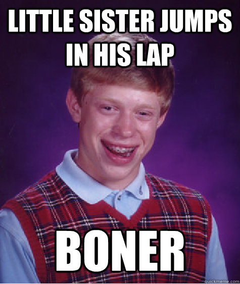 little sister jumps in his lap boner  Bad Luck Brian