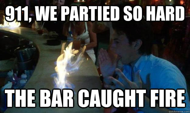 911, we partied so hard the bar caught fire - 911, we partied so hard the bar caught fire  Partyhardy Pete