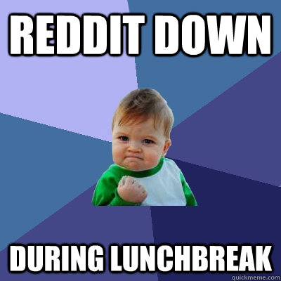 Reddit down during lunchbreak  Success Kid