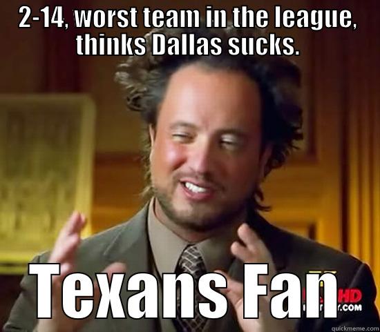 2-14, WORST TEAM IN THE LEAGUE, THINKS DALLAS SUCKS. TEXANS FAN Ancient Aliens