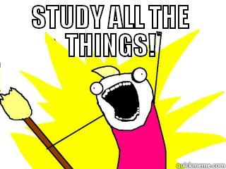 STUDY ALL THE THINGS!  All The Things