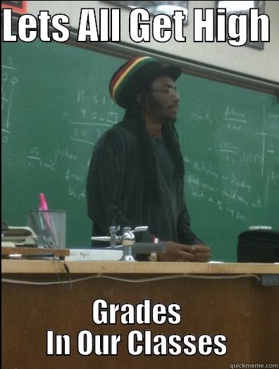 LETS ALL GET HIGH  GRADES IN OUR CLASSES Rasta Science Teacher