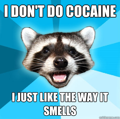 I don't do cocaine  I just like the way it smells - I don't do cocaine  I just like the way it smells  Lame Pun Coon