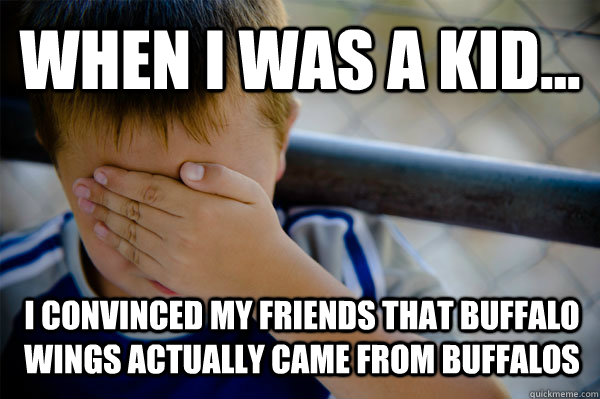 WHEN I WAS A KID... I convinced my friends that buffalo wings actually came from buffalos - WHEN I WAS A KID... I convinced my friends that buffalo wings actually came from buffalos  Confession kid