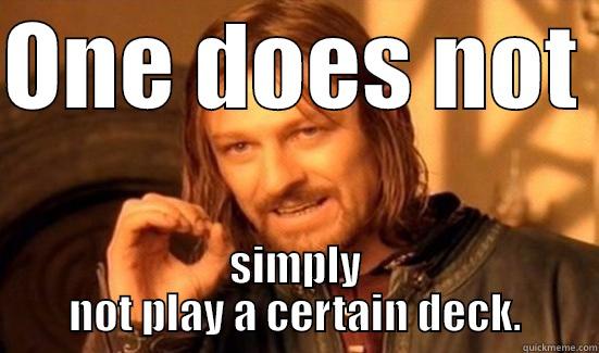 ONE DOES NOT  SIMPLY NOT PLAY A CERTAIN DECK. Boromir