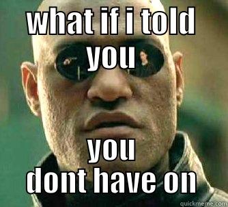 WHAT IF I TOLD YOU YOU DONT HAVE ON Matrix Morpheus