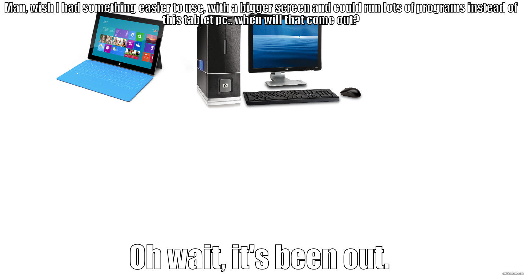 Onward Forward Backward!! - MAN, WISH I HAD SOMETHING EASIER TO USE, WITH A BIGGER SCREEN AND COULD RUN LOTS OF PROGRAMS INSTEAD OF THIS TABLET PC.. WHEN WILL THAT COME OUT? OH WAIT, IT'S BEEN OUT. Misc