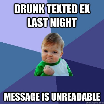 drunk texted ex last night message is unreadable  Success Kid