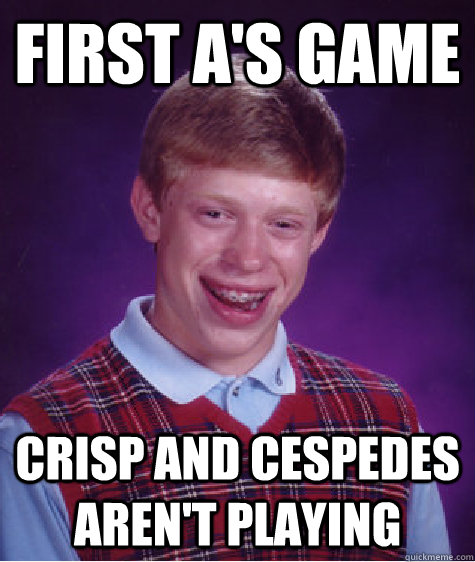 First A's game Crisp and Cespedes aren't playing  Bad Luck Brian