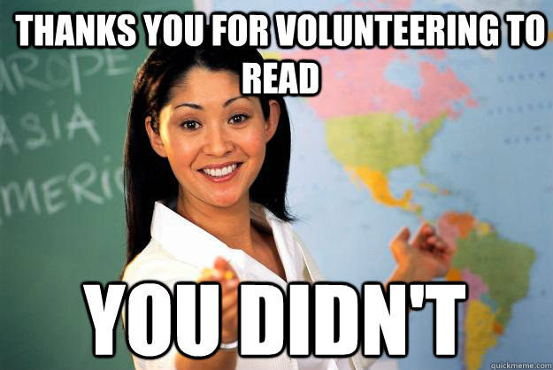 thanks you for volunteering to read You didn't - thanks you for volunteering to read You didn't  Unhelpful High School Teacher