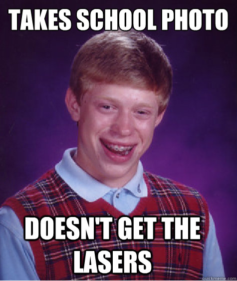 Takes School photo doesn't get the lasers   Bad Luck Brian