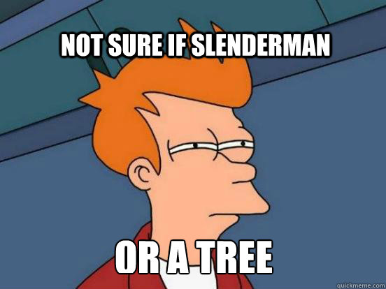 Not sure if slenderman Or a tree - Not sure if slenderman Or a tree  Slenderman