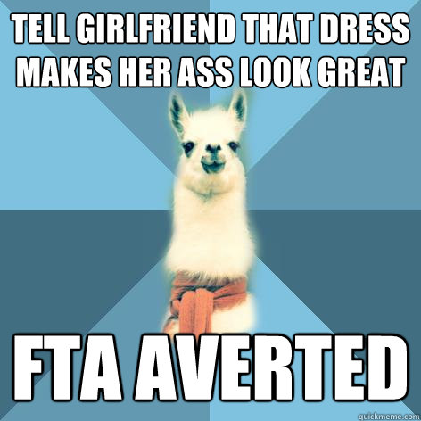 Tell girlfriend that dress makes her ass look great FTA averted  Linguist Llama