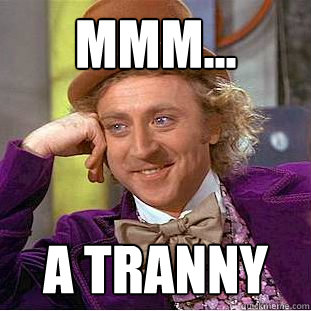 Mmm... a tranny   Creepy Wonka