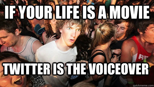 if your life is a movie twitter is the voiceover  Sudden Clarity Clarence