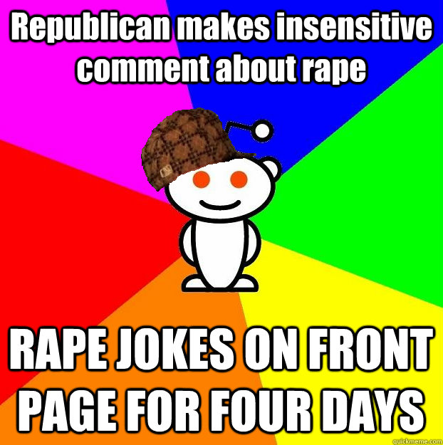 Republican makes insensitive comment about rape RAPE JOKES ON FRONT PAGE FOR FOUR DAYS  Scumbag Redditor