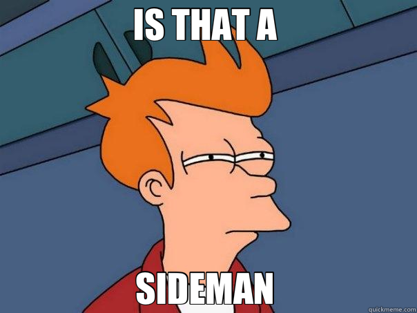 IS THAT A  SIDEMAN  - IS THAT A  SIDEMAN   Futurama Fry