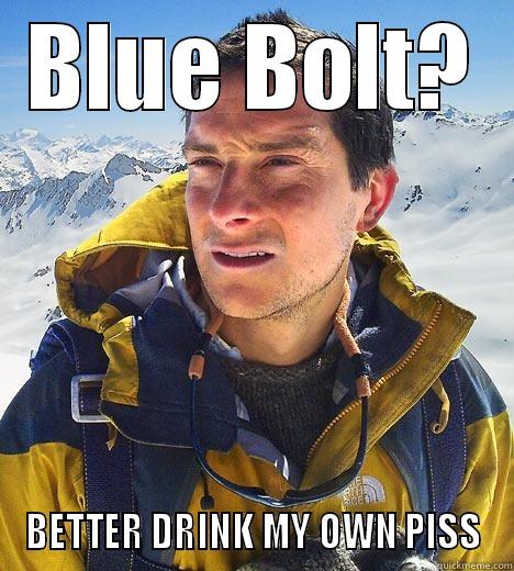 BLUE BOLT? BETTER DRINK MY OWN PISS Bear Grylls