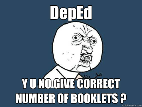 DepEd Y U NO GIVE CORRECT NUMBER OF BOOKLETS ?  Y U No