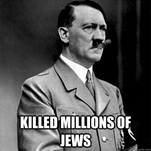  Killed Millions of Jews  Good guy hitler