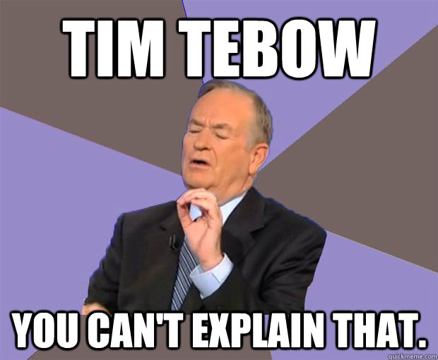 Tim Tebow You can't explain that.  Bill O Reilly