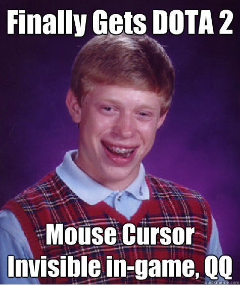 Finally Gets DOTA 2  Mouse Cursor Invisible in-game, QQ  Bad Luck Brian