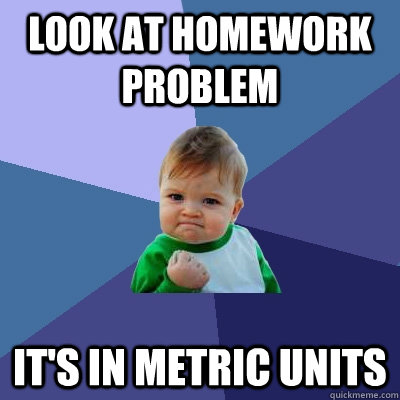 Look at homework problem It's in metric units - Look at homework problem It's in metric units  Success Kid