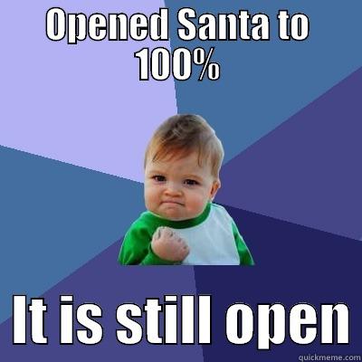 OPENED SANTA TO 100%   IT IS STILL OPEN Success Kid