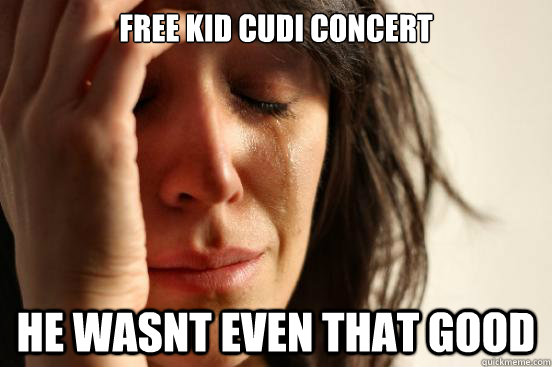 Free Kid Cudi Concert He wasnt even that good  First World Problems