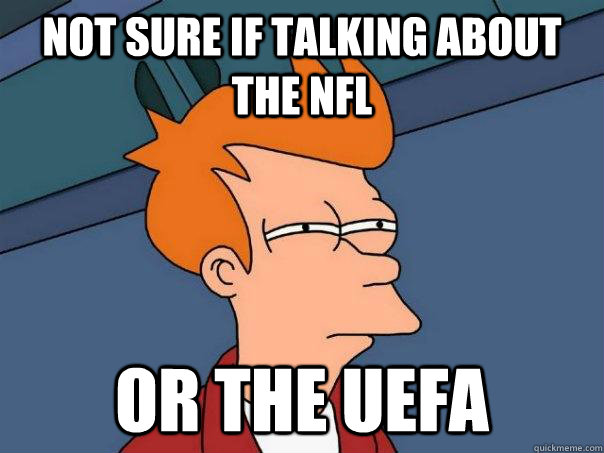 Not sure if talking about the NFL Or the uefa - Not sure if talking about the NFL Or the uefa  Futurama Fry