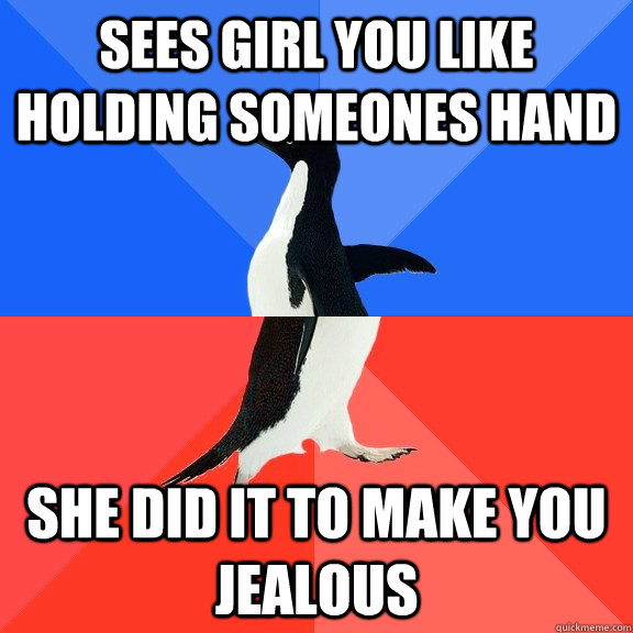 Sees girl you like holding someones hand she did it to make you jealous  Socially Awkward Awesome Penguin