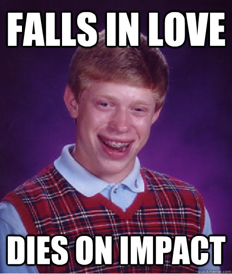 Falls in love Dies on impact  Bad Luck Brian