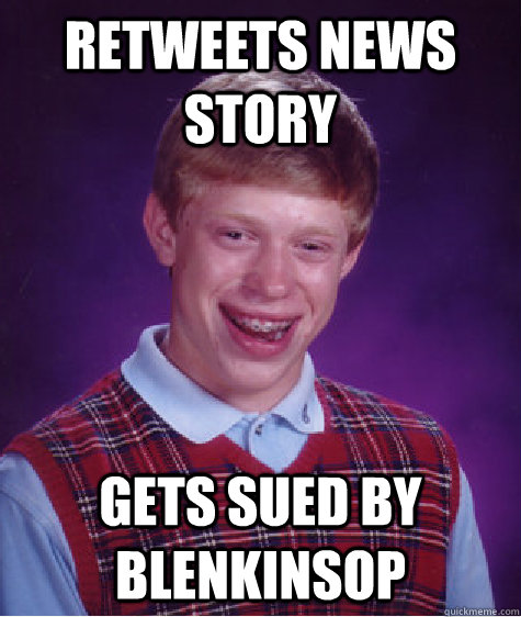 Retweets news story Gets sued by Blenkinsop  Bad Luck Brian