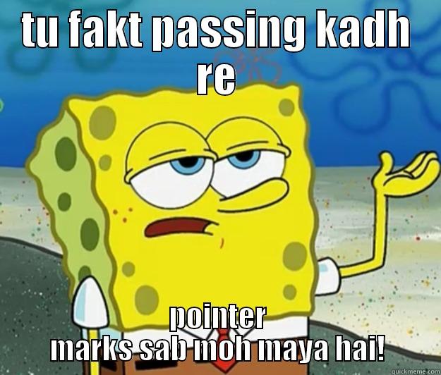 TU FAKT PASSING KADH RE POINTER MARKS SAB MOH MAYA HAI! Tough Spongebob