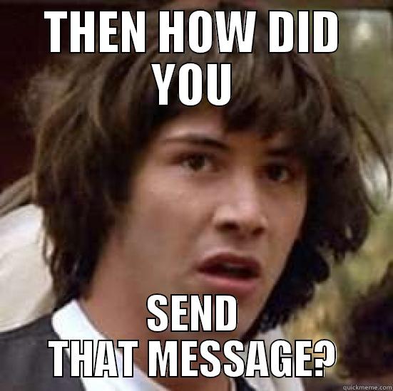 THEN HOW DID YOU SEND THAT MESSAGE? conspiracy keanu