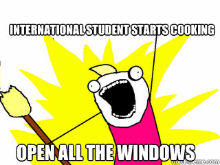 International Student Starts cooking Open all the windows  All The Things